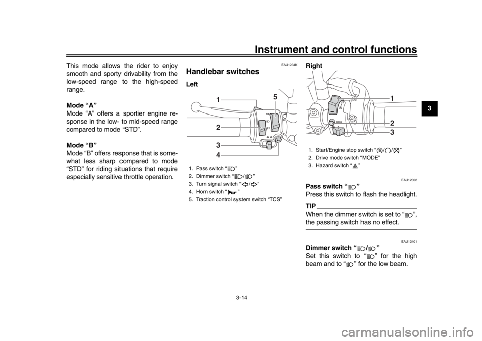 YAMAHA XSR 900 2016 Owners Manual Instrument and control functions
3-14
1
234
5
6
7
8
9
10
11
12
This mode allows the rider to enjoy
smooth and sporty drivability from the
low-speed range to the high-speed
range.
Mode “A”
Mode “ YAMAHA XSR 900 2016 Owners Manual Instrument and control functions
3-14
1
234
5
6
7
8
9
10
11
12
This mode allows the rider to enjoy
smooth and sporty drivability from the
low-speed range to the high-speed
range.
Mode “A”
Mode “