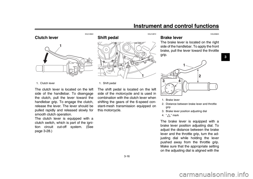 YAMAHA XSR 900 2016 Owners Guide Instrument and control functions
3-16
1
234
5
6
7
8
9
10
11
12
EAU12822
Clutch leverThe clutch lever is located on the left
side of the handlebar. To disengage
the clutch, pull the lever toward the
ha YAMAHA XSR 900 2016 Owners Guide Instrument and control functions
3-16
1
234
5
6
7
8
9
10
11
12
EAU12822
Clutch leverThe clutch lever is located on the left
side of the handlebar. To disengage
the clutch, pull the lever toward the
ha