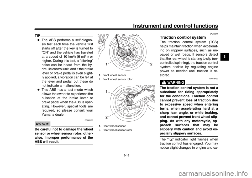 YAMAHA XSR 900 2016 Owners Guide Instrument and control functions
3-18
1
234
5
6
7
8
9
10
11
12
TIP
The ABS performs a self-diagno-
sis test each time the vehicle first
starts off after the key is turned to
“ON” and the vehic YAMAHA XSR 900 2016 Owners Guide Instrument and control functions
3-18
1
234
5
6
7
8
9
10
11
12
TIP
The ABS performs a self-diagno-
sis test each time the vehicle first
starts off after the key is turned to
“ON” and the vehic