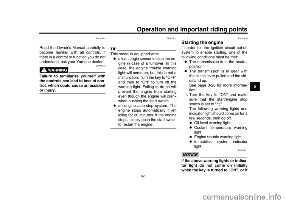 YAMAHA XSR 900 2016  Owners Manual 5-1
1
2
3
456
7
8
9
10
11
12
Operation and important riding points
EAU15952
Read the Owner’s Manual carefully to
become familiar with all controls. If
there is a control or function you do not
under