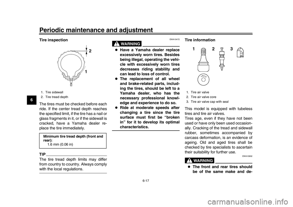 YAMAHA XSR 900 2016 Repair Manual Periodic maintenance and adjustment
6-17
1
2
3
4
56
7
8
9
10
11
12 Tire inspection
The tires must be checked before each
ride. If the center tread depth reaches
the specified limit, if the tire has a YAMAHA XSR 900 2016 Repair Manual Periodic maintenance and adjustment
6-17
1
2
3
4
56
7
8
9
10
11
12 Tire inspection
The tires must be checked before each
ride. If the center tread depth reaches
the specified limit, if the tire has a