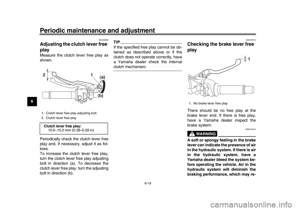 YAMAHA XSR 900 2016 Manual PDF Periodic maintenance and adjustment
6-19
1
2
3
4
56
7
8
9
10
11
12
EAU22083
Adjusting the cl utch lever free
playMeasure the clutch lever free play as
shown.
Periodically check the clutch lever free
YAMAHA XSR 900 2016 Manual PDF Periodic maintenance and adjustment
6-19
1
2
3
4
56
7
8
9
10
11
12
EAU22083
Adjusting the cl utch lever free
playMeasure the clutch lever free play as
shown.
Periodically check the clutch lever free