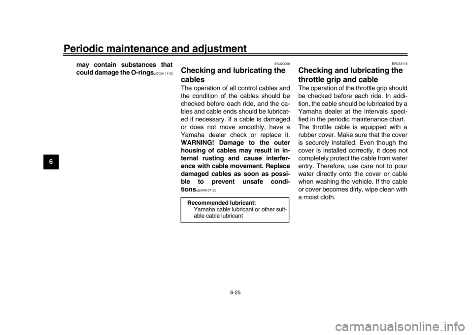 YAMAHA XSR 900 2016 Manual PDF Periodic maintenance and adjustment
6-25
1
2
3
4
56
7
8
9
10
11
12 may contain substances that
could damage the O-rings.
[ECA11112]
EAU23098
Checking and lubricating the 
cablesThe operation of all co