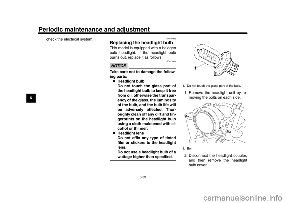 YAMAHA XSR 900 2016 Manual Online Periodic maintenance and adjustment
6-33
1
2
3
4
56
7
8
9
10
11
12 check the electrical system.
EAU34386
Replacing the headlight bulbThis model is equipped with a halogen
bulb headlight. If the headli YAMAHA XSR 900 2016 Manual Online Periodic maintenance and adjustment
6-33
1
2
3
4
56
7
8
9
10
11
12 check the electrical system.
EAU34386
Replacing the headlight bulbThis model is equipped with a halogen
bulb headlight. If the headli
