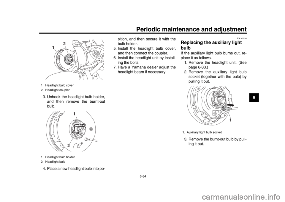 YAMAHA XSR 900 2016 Manual Online Periodic maintenance and adjustment6-34
1
2
3
4
567
8
9
10
11
12
3. Unhook the headlight bulb holder,
and then remove the burnt-out
bulb.
4. Place a new headlight bulb into po- sition, and then secure YAMAHA XSR 900 2016 Manual Online Periodic maintenance and adjustment6-34
1
2
3
4
567
8
9
10
11
12
3. Unhook the headlight bulb holder,
and then remove the burnt-out
bulb.
4. Place a new headlight bulb into po- sition, and then secure