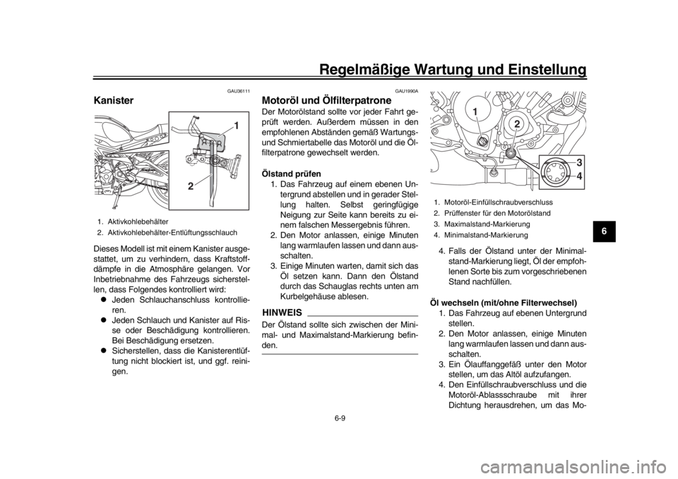YAMAHA XSR 900 2016 Betriebsanleitungen (in German) Regelmäßige Wartung und Einstellung
6-9
1
2
3
4
567
8
9
10
11
12
GAU36111
KanisterDieses Modell ist mit einem Kanister ausge-
stattet, um zu verhindern, dass Kraftstoff-
dämpfe in die Atmosphäre YAMAHA XSR 900 2016 Betriebsanleitungen (in German) Regelmäßige Wartung und Einstellung
6-9
1
2
3
4
567
8
9
10
11
12
GAU36111
KanisterDieses Modell ist mit einem Kanister ausge-
stattet, um zu verhindern, dass Kraftstoff-
dämpfe in die Atmosphäre
