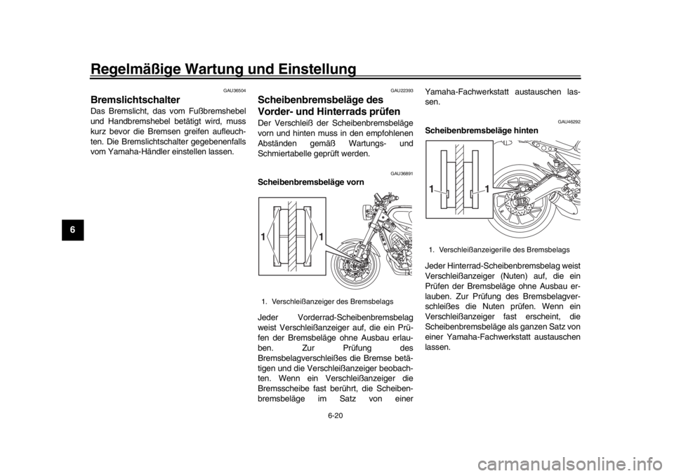 YAMAHA XSR 900 2016 Betriebsanleitungen (in German) Regelmäßige Wartung und Einstellung
6-20
1
2
3
4
56
7
8
9
10
11
12
GAU36504
BremslichtschalterDas Bremslicht, das vom Fußbremshebel
und Handbremshebel betätigt wird, muss
kurz bevor die Bremsen gr YAMAHA XSR 900 2016 Betriebsanleitungen (in German) Regelmäßige Wartung und Einstellung
6-20
1
2
3
4
56
7
8
9
10
11
12
GAU36504
BremslichtschalterDas Bremslicht, das vom Fußbremshebel
und Handbremshebel betätigt wird, muss
kurz bevor die Bremsen gr