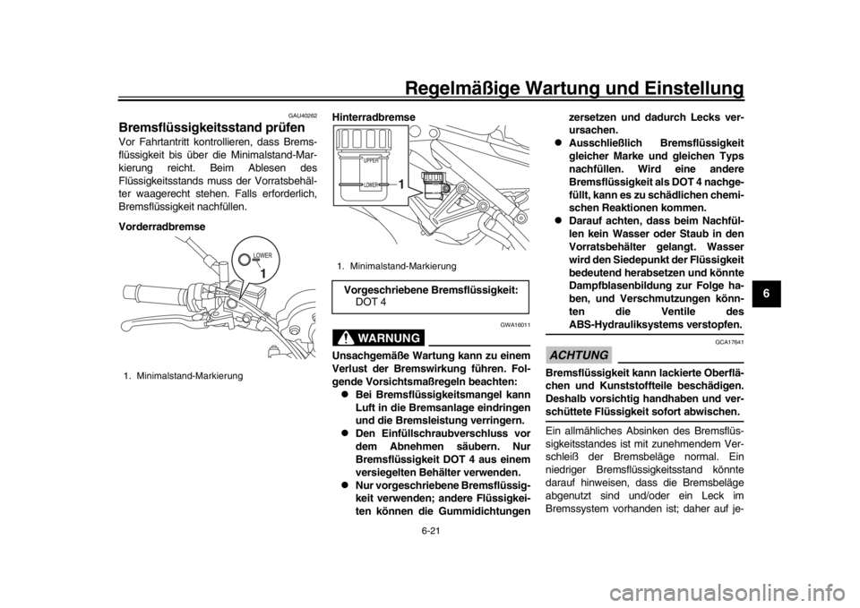 YAMAHA XSR 900 2016 Betriebsanleitungen (in German) Regelmäßige Wartung und Einstellung
6-21
1
2
3
4
567
8
9
10
11
12
GAU40262
Bremsflüssigkeitsstand prüfenVor Fahrtantritt kontrollieren, dass Brems-
flüssigkeit bis über die Minimalstand-Mar-
kie YAMAHA XSR 900 2016 Betriebsanleitungen (in German) Regelmäßige Wartung und Einstellung
6-21
1
2
3
4
567
8
9
10
11
12
GAU40262
Bremsflüssigkeitsstand prüfenVor Fahrtantritt kontrollieren, dass Brems-
flüssigkeit bis über die Minimalstand-Mar-
kie