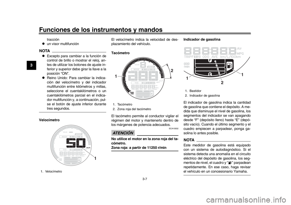 YAMAHA XSR 900 2016 Manuale de Empleo (in Spanish) Funciones de los instrumentos y mandos
3-7
1
23
4
5
6
7
8
9
10
11
12
tracción
un visor multifunción
NOTA
Excepto para cambiar a la función de
control de brillo o mostrar el reloj, an-
tes de YAMAHA XSR 900 2016 Manuale de Empleo (in Spanish) Funciones de los instrumentos y mandos
3-7
1
23
4
5
6
7
8
9
10
11
12
tracción
un visor multifunción
NOTA
Excepto para cambiar a la función de
control de brillo o mostrar el reloj, an-
tes de