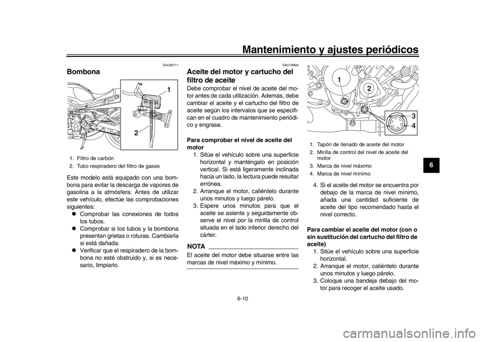 YAMAHA XSR 900 2016 Manuale de Empleo (in Spanish) Mantenimiento y ajustes periódicos6-10
1
2
3
4
567
8
9
10
11
12
SAU36111
BombonaEste modelo está equipado con una bom-
bona para evitar la descarga de vapores de
gasolina a la atmósfera. Antes de u YAMAHA XSR 900 2016 Manuale de Empleo (in Spanish) Mantenimiento y ajustes periódicos6-10
1
2
3
4
567
8
9
10
11
12
SAU36111
BombonaEste modelo está equipado con una bom-
bona para evitar la descarga de vapores de
gasolina a la atmósfera. Antes de u