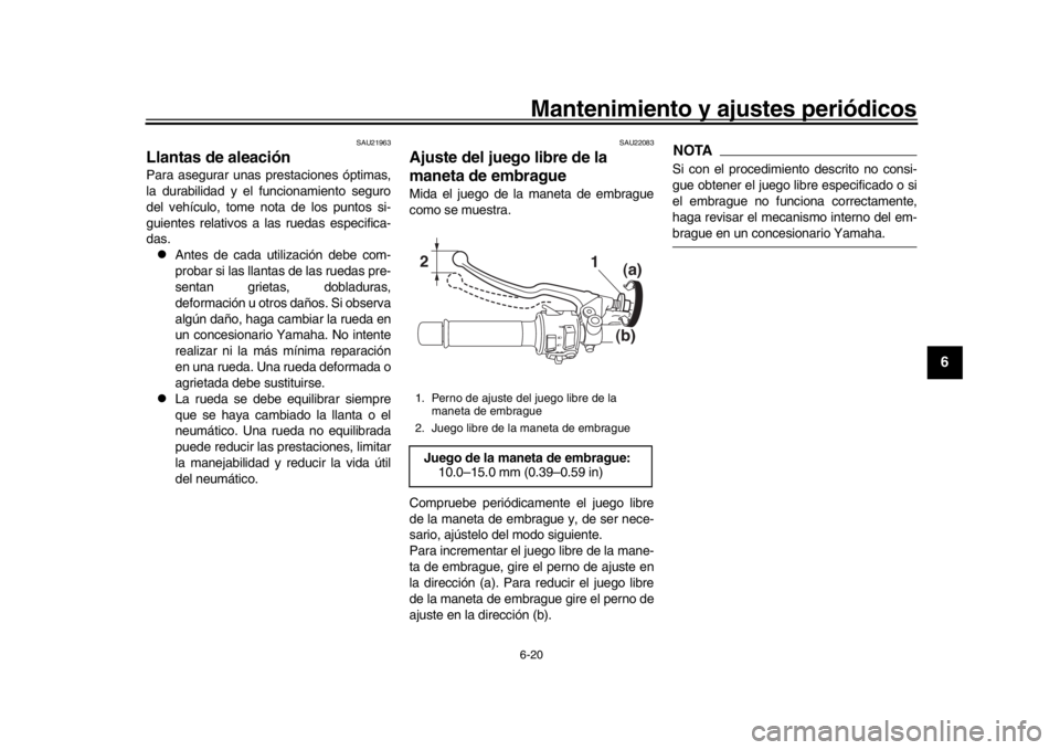 YAMAHA XSR 900 2016 Manuale de Empleo (in Spanish) Mantenimiento y ajustes periódicos6-20
1
2
3
4
567
8
9
10
11
12
SAU21963
Llantas de aleaciónPara asegurar unas prestaciones óptimas,
la durabilidad y el funcionamiento seguro
del vehículo, tome no YAMAHA XSR 900 2016 Manuale de Empleo (in Spanish) Mantenimiento y ajustes periódicos6-20
1
2
3
4
567
8
9
10
11
12
SAU21963
Llantas de aleaciónPara asegurar unas prestaciones óptimas,
la durabilidad y el funcionamiento seguro
del vehículo, tome no
