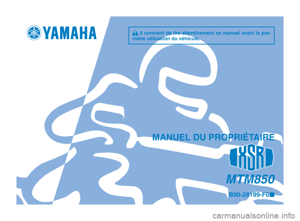 YAMAHA XSR 900 2016 Notices Demploi (in French) q Il convient de lire attentivement ce manuel avant la pre-
mière utilisation du véhicule.
MTM850
B90-28199-F0 ¢
MANUEL DU PROPRIÉTAIRE
B90-28199-F0_2-immobi_F_Hyoshi.indd 12016/02/12 14:20:4 YAMAHA XSR 900 2016 Notices Demploi (in French) q Il convient de lire attentivement ce manuel avant la pre-
mière utilisation du véhicule.
MTM850
B90-28199-F0 ¢
MANUEL DU PROPRIÉTAIRE
B90-28199-F0_2-immobi_F_Hyoshi.indd 12016/02/12 14:20:4