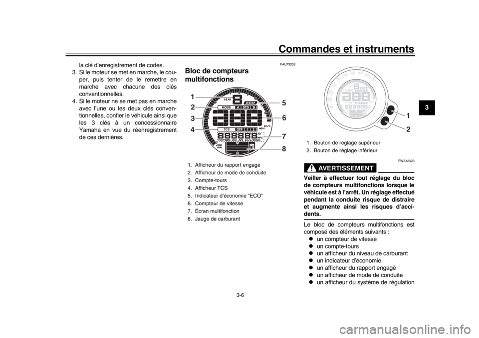 YAMAHA XSR 900 2016 Notices Demploi (in French) Commandes et instruments
3-6
1
234
5
6
7
8
9
10
11
12
la clé d’enregistrement de codes.
3. Si le moteur se met en marche, le cou-
per, puis tenter de le remettre en
marche avec chacune des clés
co YAMAHA XSR 900 2016 Notices Demploi (in French) Commandes et instruments
3-6
1
234
5
6
7
8
9
10
11
12
la clé d’enregistrement de codes.
3. Si le moteur se met en marche, le cou-
per, puis tenter de le remettre en
marche avec chacune des clés
co