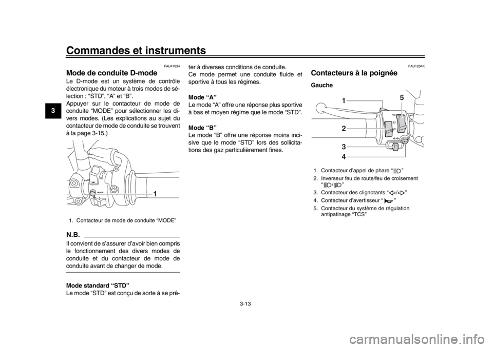 YAMAHA XSR 900 2016 Notices Demploi (in French) Commandes et instruments
3-13
1
23
4
5
6
7
8
9
10
11
12
FAU47634
Mode de conduite D-modeLe D-mode est un système de contrôle
électronique du moteur à trois modes de sé-
lection : “STD”, “A YAMAHA XSR 900 2016 Notices Demploi (in French) Commandes et instruments
3-13
1
23
4
5
6
7
8
9
10
11
12
FAU47634
Mode de conduite D-modeLe D-mode est un système de contrôle
électronique du moteur à trois modes de sé-
lection : “STD”, “A