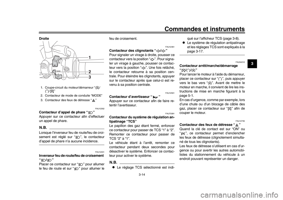 YAMAHA XSR 900 2016 Notices Demploi (in French) Commandes et instruments
3-14
1
234
5
6
7
8
9
10
11
12
Droite
FAU12352
Contacteur d’a ppel de phare “ ”
Appuyer sur ce contacteur afin d’effectuer
un appel de phare.N.B.Lorsque l’inverseur YAMAHA XSR 900 2016 Notices Demploi (in French) Commandes et instruments
3-14
1
234
5
6
7
8
9
10
11
12
Droite
FAU12352
Contacteur d’a ppel de phare “ ”
Appuyer sur ce contacteur afin d’effectuer
un appel de phare.N.B.Lorsque l’inverseur