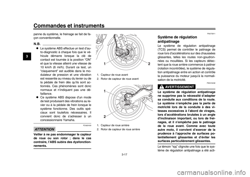 YAMAHA XSR 900 2016 Notices Demploi (in French) Commandes et instruments
3-17
1
23
4
5
6
7
8
9
10
11
12
panne du système, le freinage se fait de fa-
çon conventionnelle.N.B.
Le système ABS effectue un test d’au-
to-diagnostic à chaque fois YAMAHA XSR 900 2016 Notices Demploi (in French) Commandes et instruments
3-17
1
23
4
5
6
7
8
9
10
11
12
panne du système, le freinage se fait de fa-
çon conventionnelle.N.B.
Le système ABS effectue un test d’au-
to-diagnostic à chaque fois