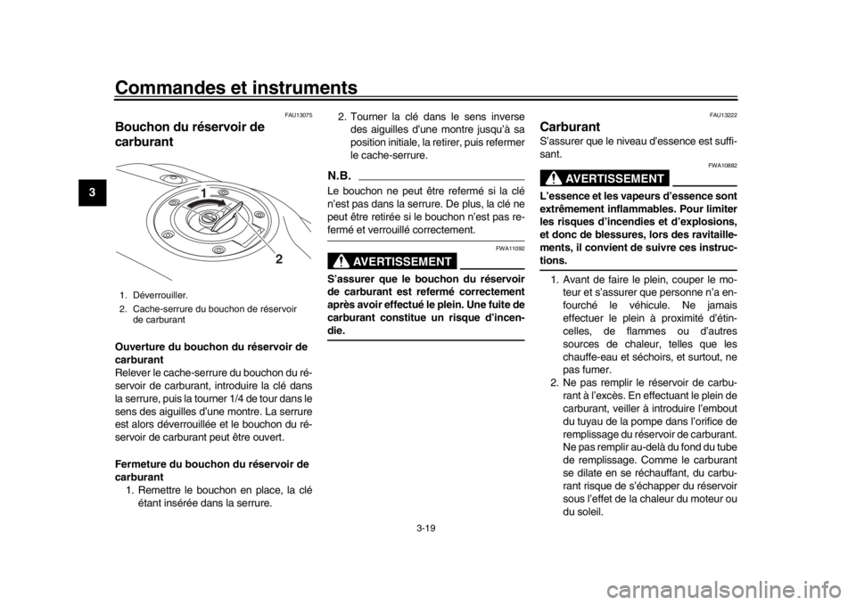 YAMAHA XSR 900 2016 Notices Demploi (in French) Commandes et instruments
3-19
1
23
4
5
6
7
8
9
10
11
12
FAU13075
Bouchon du réservoir de
carburantOuverture du bouchon du réservoir de
carburant
Relever le cache-serrure du bouchon du ré-
servoir YAMAHA XSR 900 2016 Notices Demploi (in French) Commandes et instruments
3-19
1
23
4
5
6
7
8
9
10
11
12
FAU13075
Bouchon du réservoir de
carburantOuverture du bouchon du réservoir de
carburant
Relever le cache-serrure du bouchon du ré-
servoir