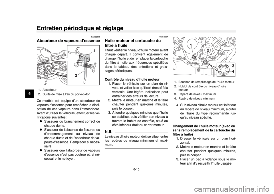 YAMAHA XSR 900 2016 Notices Demploi (in French) Entretien périodique et réglage
6-10
1
2
3
4
56
7
8
9
10
11
12
FAU36111
Absorbeur de vapeurs d’essenceCe modèle est équipé d’un absorbeur de
vapeurs d’essence pour empêcher la dissi-
patio YAMAHA XSR 900 2016 Notices Demploi (in French) Entretien périodique et réglage
6-10
1
2
3
4
56
7
8
9
10
11
12
FAU36111
Absorbeur de vapeurs d’essenceCe modèle est équipé d’un absorbeur de
vapeurs d’essence pour empêcher la dissi-
patio