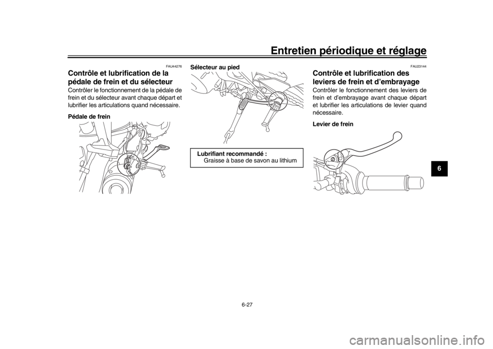YAMAHA XSR 900 2016 Notices Demploi (in French) Entretien périodique et réglage
6-27
1
2
3
4
567
8
9
10
11
12
FAU44276
Contrôle et lubrification de la
pédale de frein et du sélecteurContrôler le fonctionnement de la pédale de
frein et du s YAMAHA XSR 900 2016 Notices Demploi (in French) Entretien périodique et réglage
6-27
1
2
3
4
567
8
9
10
11
12
FAU44276
Contrôle et lubrification de la
pédale de frein et du sélecteurContrôler le fonctionnement de la pédale de
frein et du s