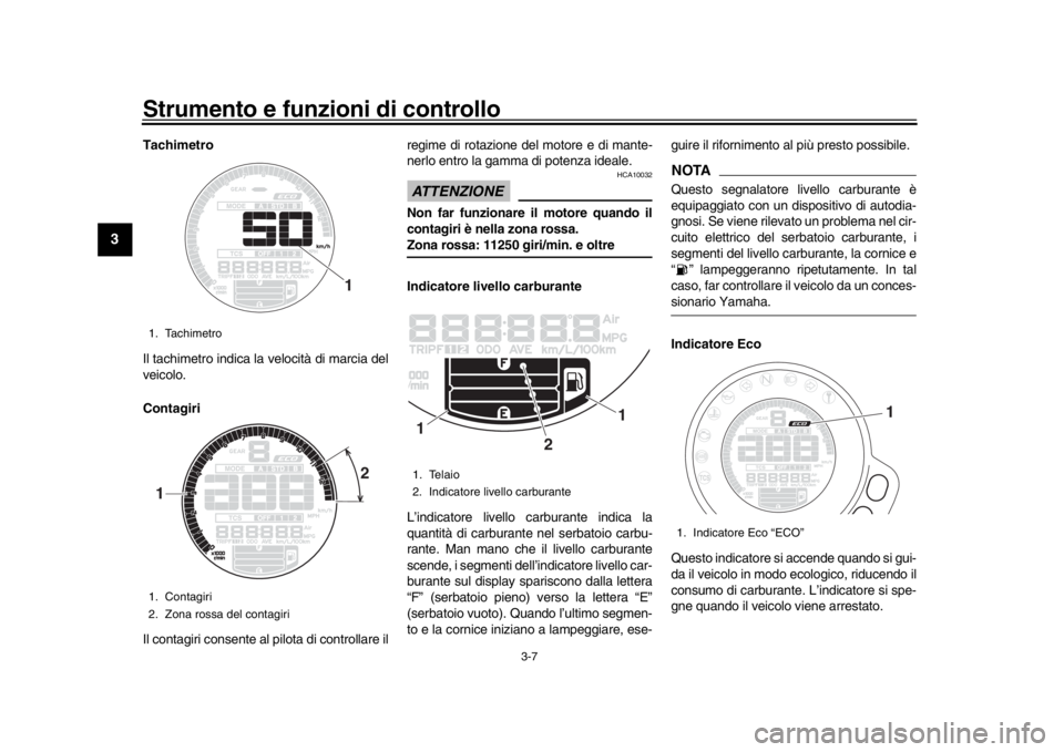 YAMAHA XSR 900 2016 Manuale duso (in Italian) Strumento e funzioni di controllo
3-7
1
23
4
5
6
7
8
9
10
11
12
Tachimetro
Il tachimetro indica la velocità di marcia del
veicolo.
Contagiri
Il contagiri consente al pilota di controllare il regime d YAMAHA XSR 900 2016 Manuale duso (in Italian) Strumento e funzioni di controllo
3-7
1
23
4
5
6
7
8
9
10
11
12
Tachimetro
Il tachimetro indica la velocità di marcia del
veicolo.
Contagiri
Il contagiri consente al pilota di controllare il regime d