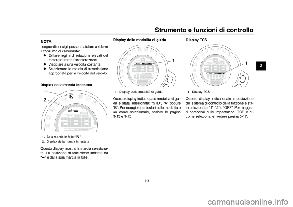 YAMAHA XSR 900 2016 Manuale duso (in Italian) Strumento e funzioni di controllo
3-8
1
234
5
6
7
8
9
10
11
12
NOTAI seguenti consigli possono aiutare a ridurre
il consumo di carburante:
Evitare regimi di rotazione elevati del
motore durante l YAMAHA XSR 900 2016 Manuale duso (in Italian) Strumento e funzioni di controllo
3-8
1
234
5
6
7
8
9
10
11
12
NOTAI seguenti consigli possono aiutare a ridurre
il consumo di carburante:
Evitare regimi di rotazione elevati del
motore durante l