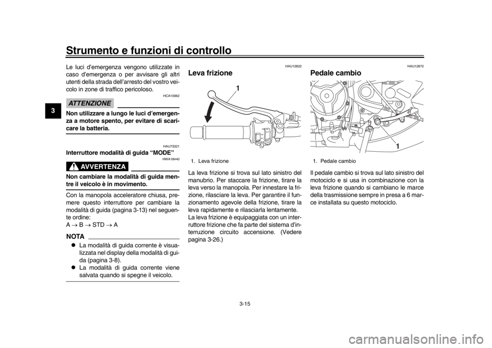 YAMAHA XSR 900 2016 Manuale duso (in Italian) Strumento e funzioni di controllo
3-15
1
23
4
5
6
7
8
9
10
11
12
Le luci d’emergenza vengono utilizzate in
caso d’emergenza o per avvisare gli altri
utenti della strada dell’arresto del vostro v YAMAHA XSR 900 2016 Manuale duso (in Italian) Strumento e funzioni di controllo
3-15
1
23
4
5
6
7
8
9
10
11
12
Le luci d’emergenza vengono utilizzate in
caso d’emergenza o per avvisare gli altri
utenti della strada dell’arresto del vostro v