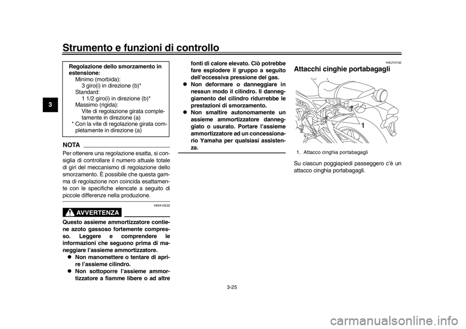YAMAHA XSR 900 2016 Manuale duso (in Italian) Strumento e funzioni di controllo
3-25
1
23
4
5
6
7
8
9
10
11
12
NOTAPer ottenere una regolazione esatta, si con-
siglia di controllare il numero attuale totale
di giri del meccanismo di regolazione d YAMAHA XSR 900 2016 Manuale duso (in Italian) Strumento e funzioni di controllo
3-25
1
23
4
5
6
7
8
9
10
11
12
NOTAPer ottenere una regolazione esatta, si con-
siglia di controllare il numero attuale totale
di giri del meccanismo di regolazione d