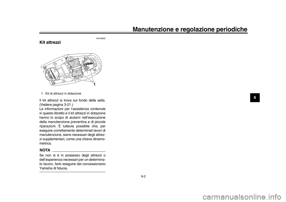 YAMAHA XSR 900 2016 Manuale duso (in Italian) Manutenzione e regolazione periodiche
6-2
1
2
3
4
567
8
9
10
11
12
HAU39692
Kit attrezziIl kit attrezzi si trova sul fondo della sella.
(Vedere pagina 3-21.)
Le informazioni per l’assistenza contenu YAMAHA XSR 900 2016 Manuale duso (in Italian) Manutenzione e regolazione periodiche
6-2
1
2
3
4
567
8
9
10
11
12
HAU39692
Kit attrezziIl kit attrezzi si trova sul fondo della sella.
(Vedere pagina 3-21.)
Le informazioni per l’assistenza contenu
