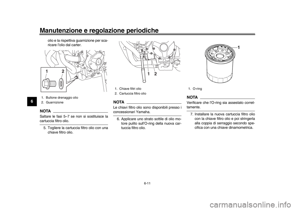 YAMAHA XSR 900 2016 Manuale duso (in Italian) Manutenzione e regolazione periodiche
6-11
1
2
3
4
56
7
8
9
10
11
12
olio e la rispettiva guarnizione per sca-
ricare l’olio dal carter.
NOTASaltare le fasi 5–7 se non si sostituisce lacartuccia f YAMAHA XSR 900 2016 Manuale duso (in Italian) Manutenzione e regolazione periodiche
6-11
1
2
3
4
56
7
8
9
10
11
12
olio e la rispettiva guarnizione per sca-
ricare l’olio dal carter.
NOTASaltare le fasi 5–7 se non si sostituisce lacartuccia f