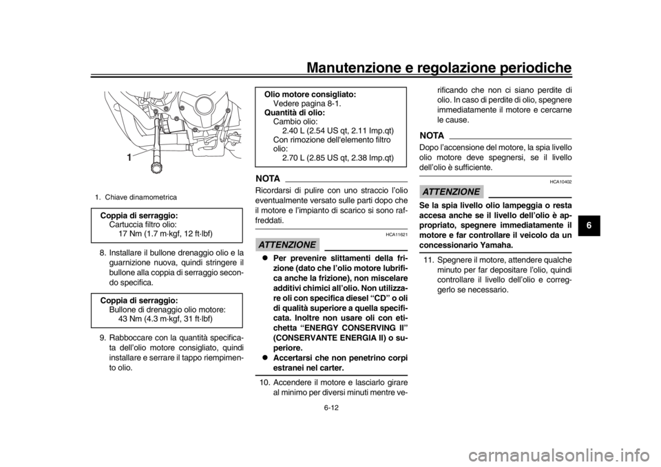 YAMAHA XSR 900 2016 Manuale duso (in Italian) Manutenzione e regolazione periodiche
6-12
1
2
3
4
567
8
9
10
11
12
8. Installare il bullone drenaggio olio e la guarnizione nuova, quindi stringere il
bullone alla coppia di serraggio secon-
do speci YAMAHA XSR 900 2016 Manuale duso (in Italian) Manutenzione e regolazione periodiche
6-12
1
2
3
4
567
8
9
10
11
12
8. Installare il bullone drenaggio olio e la guarnizione nuova, quindi stringere il
bullone alla coppia di serraggio secon-
do speci