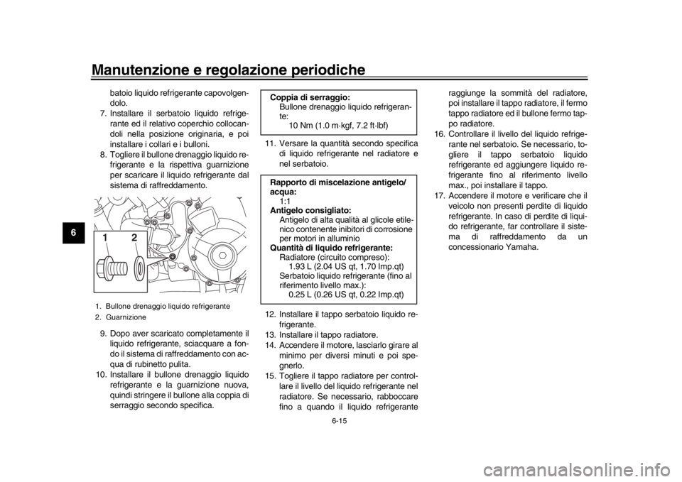 YAMAHA XSR 900 2016 Manuale duso (in Italian) Manutenzione e regolazione periodiche
6-15
1
2
3
4
56
7
8
9
10
11
12
batoio liquido refrigerante capovolgen-
dolo.
7. Installare il serbatoio liquido refrige- rante ed il relativo coperchio collocan-
YAMAHA XSR 900 2016 Manuale duso (in Italian) Manutenzione e regolazione periodiche
6-15
1
2
3
4
56
7
8
9
10
11
12
batoio liquido refrigerante capovolgen-
dolo.
7. Installare il serbatoio liquido refrige- rante ed il relativo coperchio collocan-