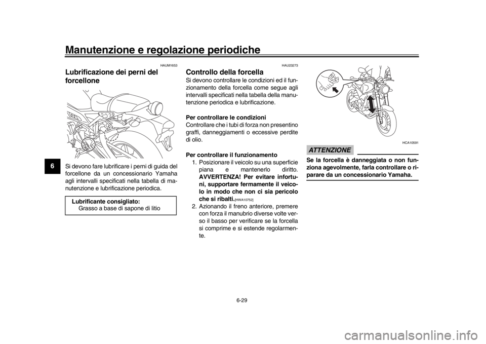 YAMAHA XSR 900 2016 Manuale duso (in Italian) Manutenzione e regolazione periodiche
6-29
1
2
3
4
56
7
8
9
10
11
12
HAUM1653
Lubrificazione dei perni del
forcelloneSi devono fare lubrificare i perni di guida del
forcellone da un concessionario Ya YAMAHA XSR 900 2016 Manuale duso (in Italian) Manutenzione e regolazione periodiche
6-29
1
2
3
4
56
7
8
9
10
11
12
HAUM1653
Lubrificazione dei perni del
forcelloneSi devono fare lubrificare i perni di guida del
forcellone da un concessionario Ya