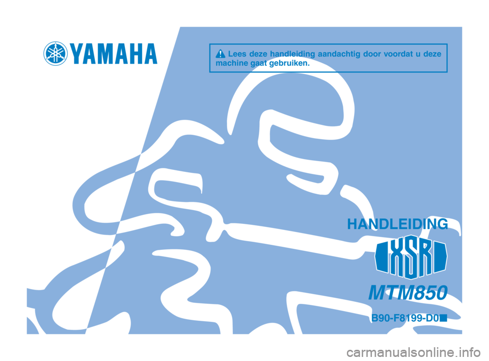 YAMAHA XSR 900 2016  Instructieboekje (in Dutch) q Lees deze handleiding aandachtig door voordat u deze 
machine gaat gebruiken.
HANDLEIDING
MTM850
B90-F8199-D0 ¢
B90-9-D0_2-immobi_Hyoshi.indd   12016/02/12   15:16:57 