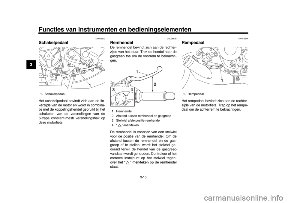 YAMAHA XSR 900 2016 Instructieboekje (in Dutch) Functies van instrumenten en bedieningselementen
3-15
1
23
4
5
6
7
8
9
10
11
12
DAU12872
SchakelpedaalHet schakelpedaal bevindt zich aan de lin-
kerzijde van de motor en wordt in combina-
tie met de k YAMAHA XSR 900 2016 Instructieboekje (in Dutch) Functies van instrumenten en bedieningselementen
3-15
1
23
4
5
6
7
8
9
10
11
12
DAU12872
SchakelpedaalHet schakelpedaal bevindt zich aan de lin-
kerzijde van de motor en wordt in combina-
tie met de k