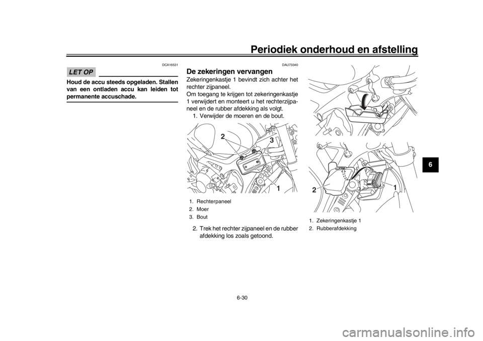YAMAHA XSR 900 2016 Instructieboekje (in Dutch) Periodiek onderhoud en afstelling
6-30
1
2
3
4
567
8
9
10
11
12
LET OP
DCA16531
Houd de accu steeds opgeladen. Stallen
van een ontladen accu kan leiden totpermanente accuschade.
DAU73340
De zekeringen YAMAHA XSR 900 2016 Instructieboekje (in Dutch) Periodiek onderhoud en afstelling
6-30
1
2
3
4
567
8
9
10
11
12
LET OP
DCA16531
Houd de accu steeds opgeladen. Stallen
van een ontladen accu kan leiden totpermanente accuschade.
DAU73340
De zekeringen