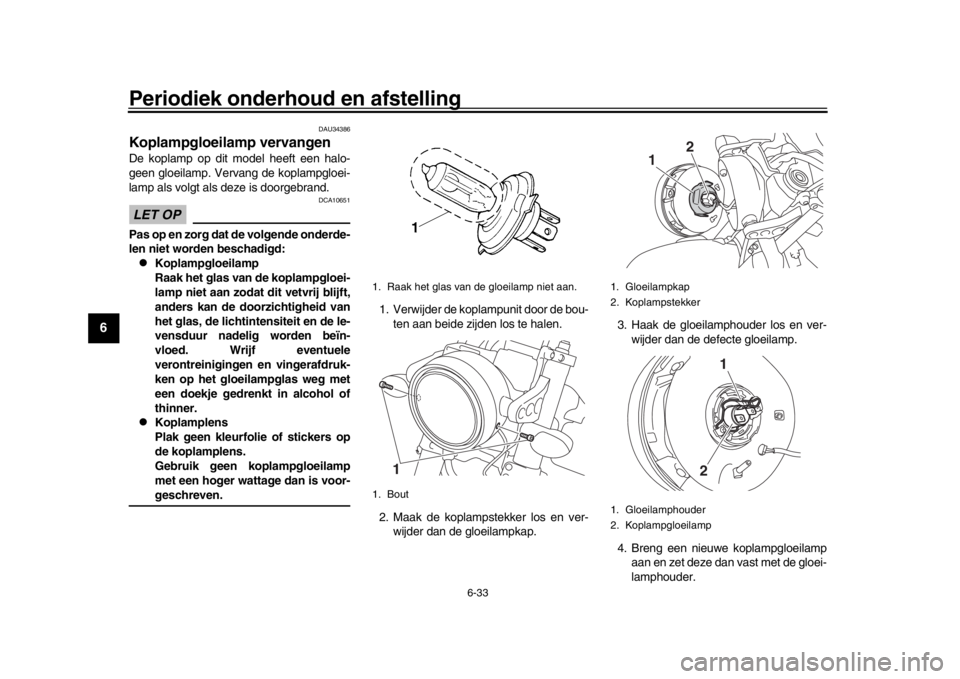 YAMAHA XSR 900 2016 Instructieboekje (in Dutch) Periodiek onderhoud en afstelling
6-33
1
2
3
4
56
7
8
9
10
11
12
DAU34386
Koplampgloeilamp vervangenDe koplamp op dit model heeft een halo-
geen gloeilamp. Vervang de koplampgloei-
lamp als volgt als YAMAHA XSR 900 2016 Instructieboekje (in Dutch) Periodiek onderhoud en afstelling
6-33
1
2
3
4
56
7
8
9
10
11
12
DAU34386
Koplampgloeilamp vervangenDe koplamp op dit model heeft een halo-
geen gloeilamp. Vervang de koplampgloei-
lamp als volgt als