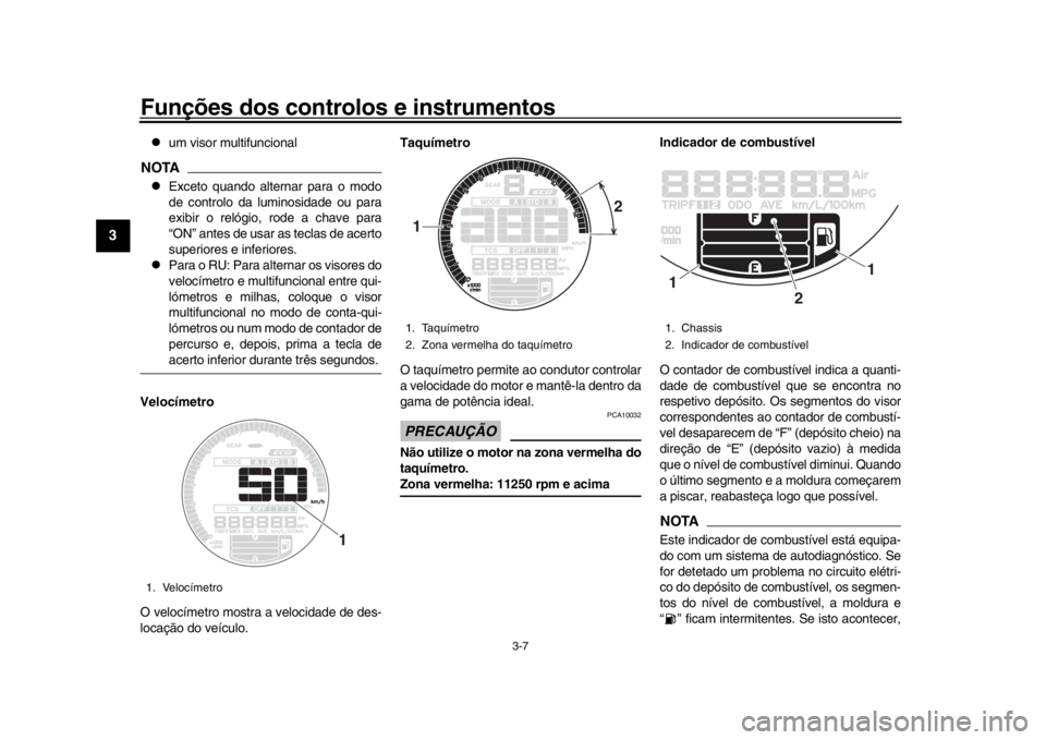 YAMAHA XSR 900 2016 Manual de utilização (in Portuguese) Funções dos controlos e instrumentos
3-7
1
23
4
5
6
7
8
9
10
11
12
um visor multifuncional
NOTA
Exceto quando alternar para o modo
de controlo da luminosidade ou para
exibir o relógio, rode YAMAHA XSR 900 2016 Manual de utilização (in Portuguese) Funções dos controlos e instrumentos
3-7
1
23
4
5
6
7
8
9
10
11
12
um visor multifuncional
NOTA
Exceto quando alternar para o modo
de controlo da luminosidade ou para
exibir o relógio, rode