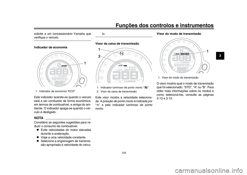 YAMAHA XSR 900 2016 Manual de utilização (in Portuguese) Funções dos controlos e instrumentos
3-8
1
234
5
6
7
8
9
10
11
12
solicite a um concessionário Yamaha queverifique o veículo.
Indicador de economia
Este indicador acende-se quando o veículo
está YAMAHA XSR 900 2016 Manual de utilização (in Portuguese) Funções dos controlos e instrumentos
3-8
1
234
5
6
7
8
9
10
11
12
solicite a um concessionário Yamaha queverifique o veículo.
Indicador de economia
Este indicador acende-se quando o veículo
está