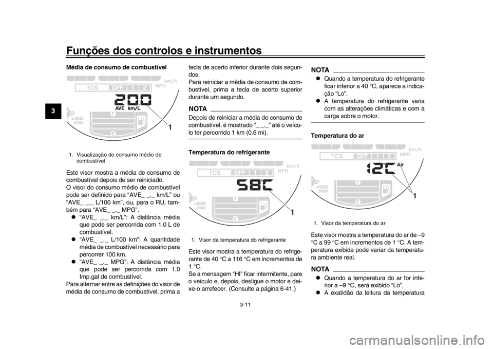 YAMAHA XSR 900 2016 Manual de utilização (in Portuguese) Funções dos controlos e instrumentos
3-11
1
23
4
5
6
7
8
9
10
11
12
Média de consumo de combustível
Este visor mostra a média de consumo de
combustível depois de ser reiniciado.
O visor do consu YAMAHA XSR 900 2016 Manual de utilização (in Portuguese) Funções dos controlos e instrumentos
3-11
1
23
4
5
6
7
8
9
10
11
12
Média de consumo de combustível
Este visor mostra a média de consumo de
combustível depois de ser reiniciado.
O visor do consu