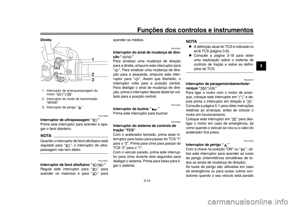 YAMAHA XSR 900 2016 Manual de utilização (in Portuguese) Funções dos controlos e instrumentos
3-14
1
234
5
6
7
8
9
10
11
12
Direita
PAU12352
Interruptor de ultrapassagem “ ”
Prima este interruptor para acender e apa-
gar o farol dianteiro.NOTAQuando YAMAHA XSR 900 2016 Manual de utilização (in Portuguese) Funções dos controlos e instrumentos
3-14
1
234
5
6
7
8
9
10
11
12
Direita
PAU12352
Interruptor de ultrapassagem “ ”
Prima este interruptor para acender e apa-
gar o farol dianteiro.NOTAQuando