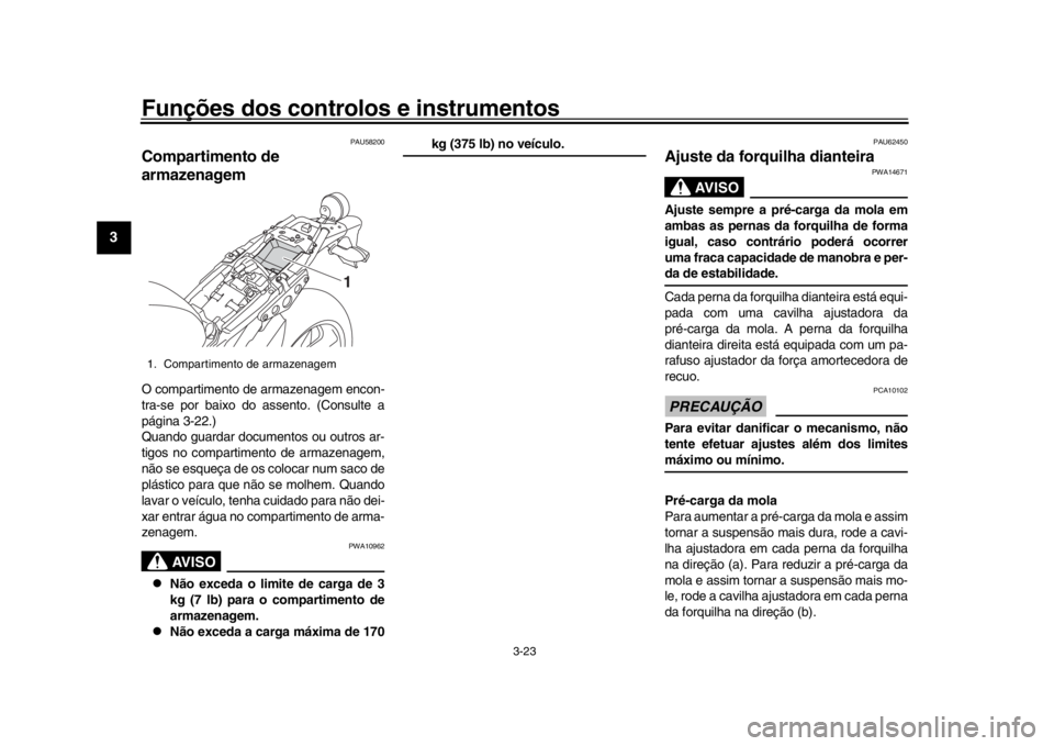 YAMAHA XSR 900 2016 Manual de utilização (in Portuguese) Funções dos controlos e instrumentos
3-23
1
23
4
5
6
7
8
9
10
11
12
PAU58200
Compartimento de
armazenagemO compartimento de armazenagem encon-
tra-se por baixo do assento. (Consulte a
página 3-22 YAMAHA XSR 900 2016 Manual de utilização (in Portuguese) Funções dos controlos e instrumentos
3-23
1
23
4
5
6
7
8
9
10
11
12
PAU58200
Compartimento de
armazenagemO compartimento de armazenagem encon-
tra-se por baixo do assento. (Consulte a
página 3-22
