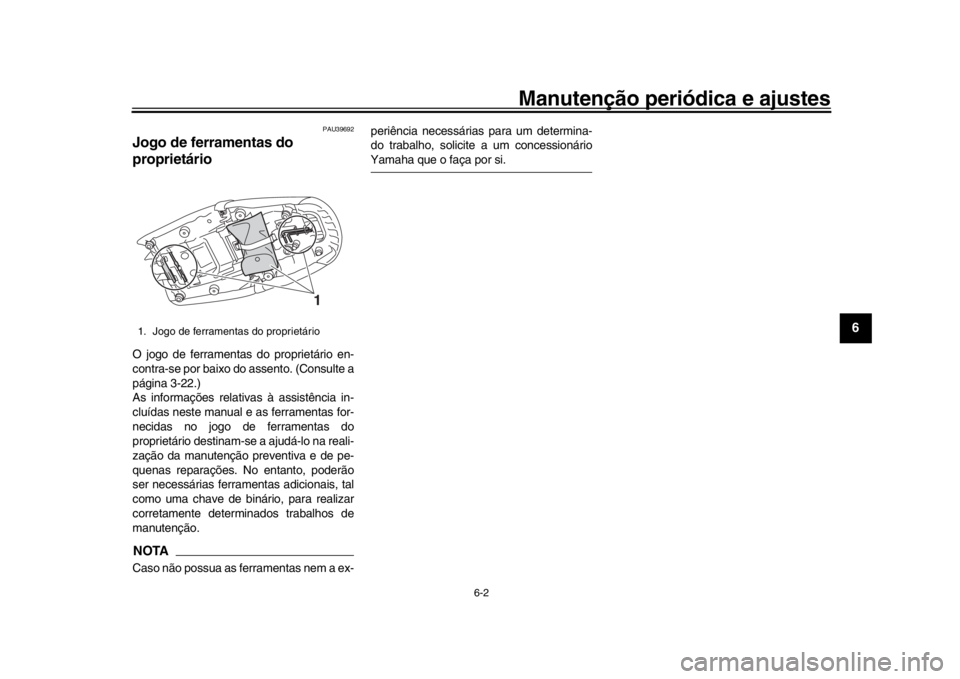 YAMAHA XSR 900 2016 Manual de utilização (in Portuguese) Manutenção periódica e ajustes
6-2
1
2
3
4
567
8
9
10
11
12
PAU39692
Jogo de ferramentas do
proprietárioO jogo de ferramentas do proprietário en-
contra-se por baixo do assento. (Consulte a
pág YAMAHA XSR 900 2016 Manual de utilização (in Portuguese) Manutenção periódica e ajustes
6-2
1
2
3
4
567
8
9
10
11
12
PAU39692
Jogo de ferramentas do
proprietárioO jogo de ferramentas do proprietário en-
contra-se por baixo do assento. (Consulte a
pág