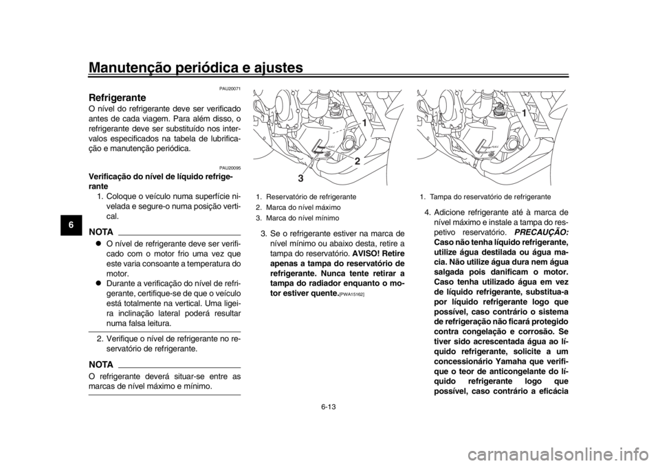 YAMAHA XSR 900 2016 Manual de utilização (in Portuguese) Manutenção periódica e ajustes
6-13
1
2
3
4
56
7
8
9
10
11
12
PAU20071
RefrigeranteO nível do refrigerante deve ser verificado
antes de cada viagem. Para além disso, o
refrigerante deve ser subst YAMAHA XSR 900 2016 Manual de utilização (in Portuguese) Manutenção periódica e ajustes
6-13
1
2
3
4
56
7
8
9
10
11
12
PAU20071
RefrigeranteO nível do refrigerante deve ser verificado
antes de cada viagem. Para além disso, o
refrigerante deve ser subst