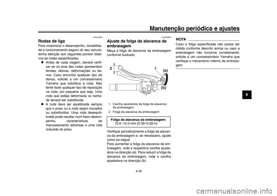 YAMAHA XSR 900 2016 Manual de utilização (in Portuguese) Manutenção periódica e ajustes
6-20
1
2
3
4
567
8
9
10
11
12
PAU21963
Rodas de ligaPara maximizar o desempenho, durabilida-
de e funcionamento seguro do seu veículo,
tenha atenção aos seguintes YAMAHA XSR 900 2016 Manual de utilização (in Portuguese) Manutenção periódica e ajustes
6-20
1
2
3
4
567
8
9
10
11
12
PAU21963
Rodas de ligaPara maximizar o desempenho, durabilida-
de e funcionamento seguro do seu veículo,
tenha atenção aos seguintes