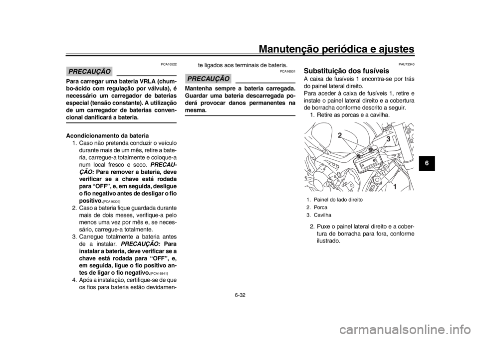 YAMAHA XSR 900 2016 Manual de utilização (in Portuguese) Manutenção periódica e ajustes
6-32
1
2
3
4
567
8
9
10
11
12
PRECAUÇÃO
PCA16522
Para carregar uma bateria VRLA (chum-
bo-ácido com regulação por válvula), é
necessário um carregador de bate YAMAHA XSR 900 2016 Manual de utilização (in Portuguese) Manutenção periódica e ajustes
6-32
1
2
3
4
567
8
9
10
11
12
PRECAUÇÃO
PCA16522
Para carregar uma bateria VRLA (chum-
bo-ácido com regulação por válvula), é
necessário um carregador de bate