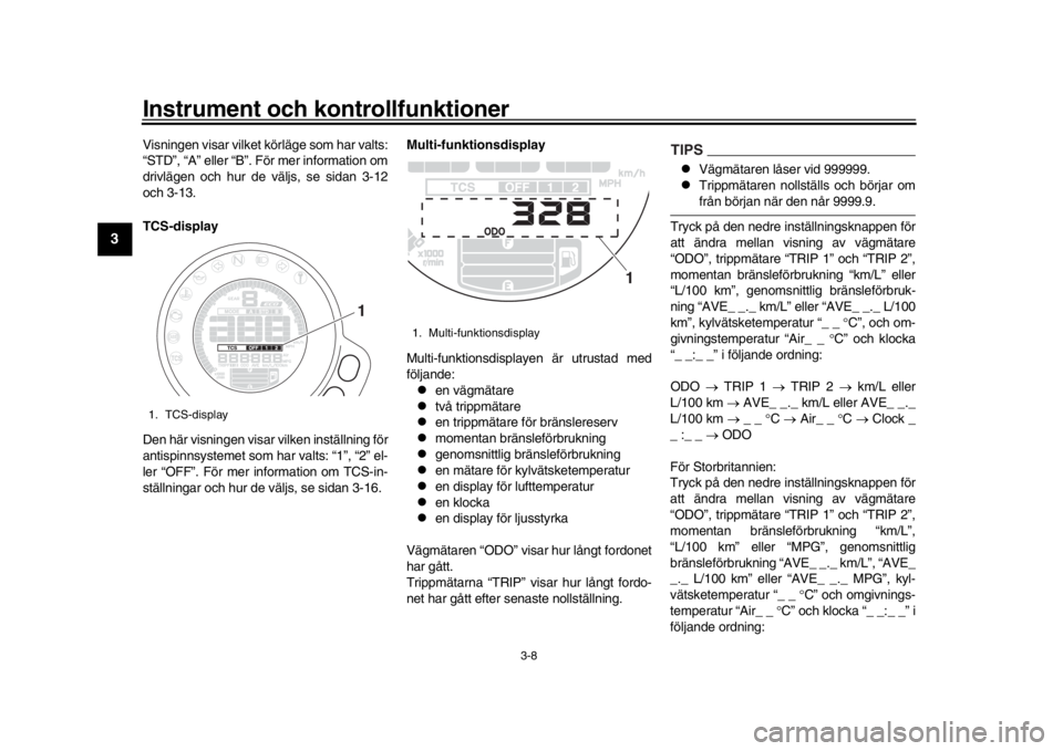 YAMAHA XSR 900 2016 Bruksanvisningar (in Swedish) Instrument och kontrollfunktioner
3-8
1
23
4
5
6
7
8
9
10
11
12
Visningen visar vilket körläge som har valts:
“STD”, “A” eller “B”. För mer information om
drivlägen och hur de väljs, YAMAHA XSR 900 2016 Bruksanvisningar (in Swedish) Instrument och kontrollfunktioner
3-8
1
23
4
5
6
7
8
9
10
11
12
Visningen visar vilket körläge som har valts:
“STD”, “A” eller “B”. För mer information om
drivlägen och hur de väljs,