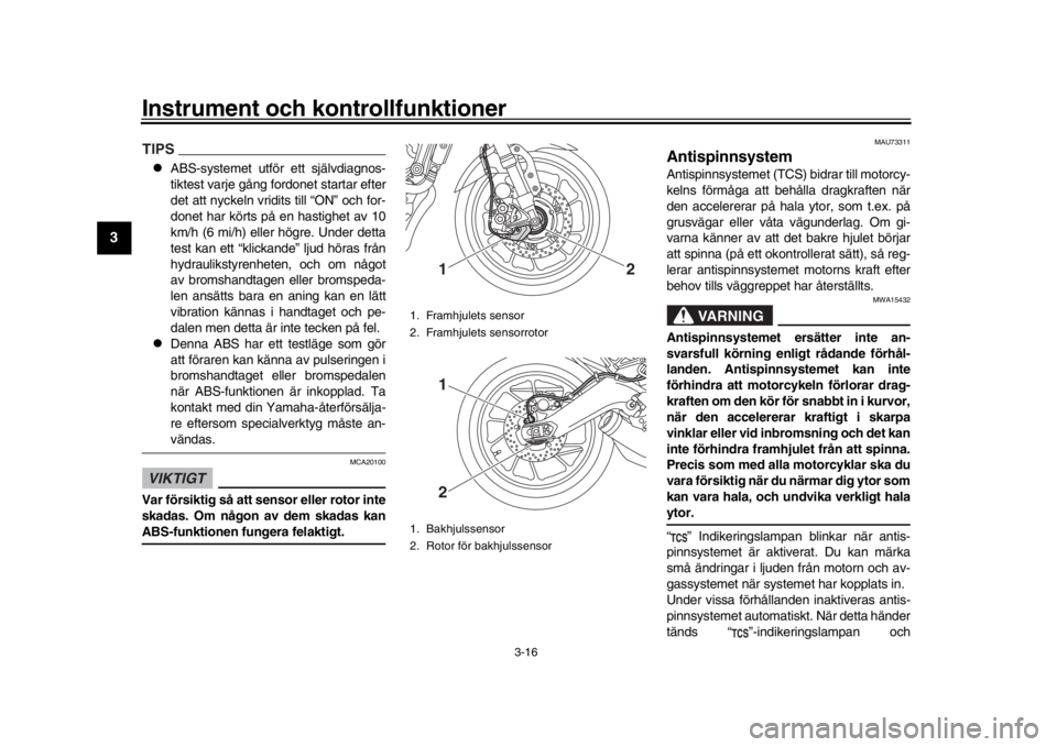 YAMAHA XSR 900 2016 Bruksanvisningar (in Swedish) Instrument och kontrollfunktioner
3-16
1
23
4
5
6
7
8
9
10
11
12
TIPS
ABS-systemet utför ett självdiagnos-
tiktest varje gång fordonet startar efter
det att nyckeln vridits till “ON” och for YAMAHA XSR 900 2016 Bruksanvisningar (in Swedish) Instrument och kontrollfunktioner
3-16
1
23
4
5
6
7
8
9
10
11
12
TIPS
ABS-systemet utför ett självdiagnos-
tiktest varje gång fordonet startar efter
det att nyckeln vridits till “ON” och for