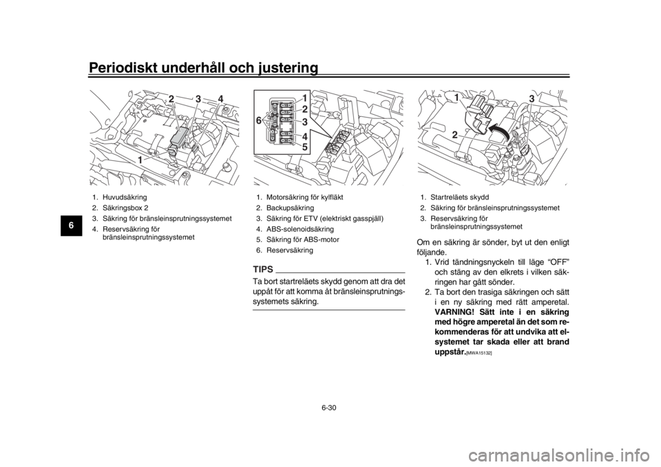 YAMAHA XSR 900 2016 Bruksanvisningar (in Swedish) Periodiskt underhåll och justering
6-30
1
2
3
4
56
7
8
9
10
11
12
TIPSTa bort startreläets skydd genom att dra det
uppåt för att komma åt bränsleinsprutnings-systemets säkring. Om en säkring YAMAHA XSR 900 2016 Bruksanvisningar (in Swedish) Periodiskt underhåll och justering
6-30
1
2
3
4
56
7
8
9
10
11
12
TIPSTa bort startreläets skydd genom att dra det
uppåt för att komma åt bränsleinsprutnings-systemets säkring. Om en säkring
