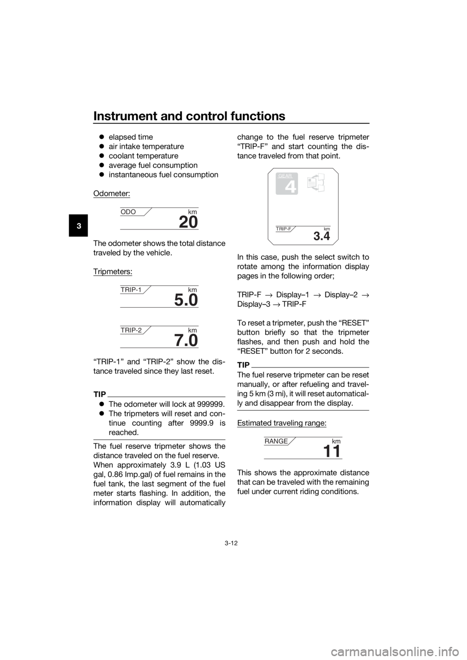 YAMAHA XT1200Z 2019 Owners Manual Instrument and control functions
3-12
3 
elapsed time
 air intake temperature
 coolant temperature
 average fuel consumption
 instantaneous fuel consumption
Odometer:
The odometer shows