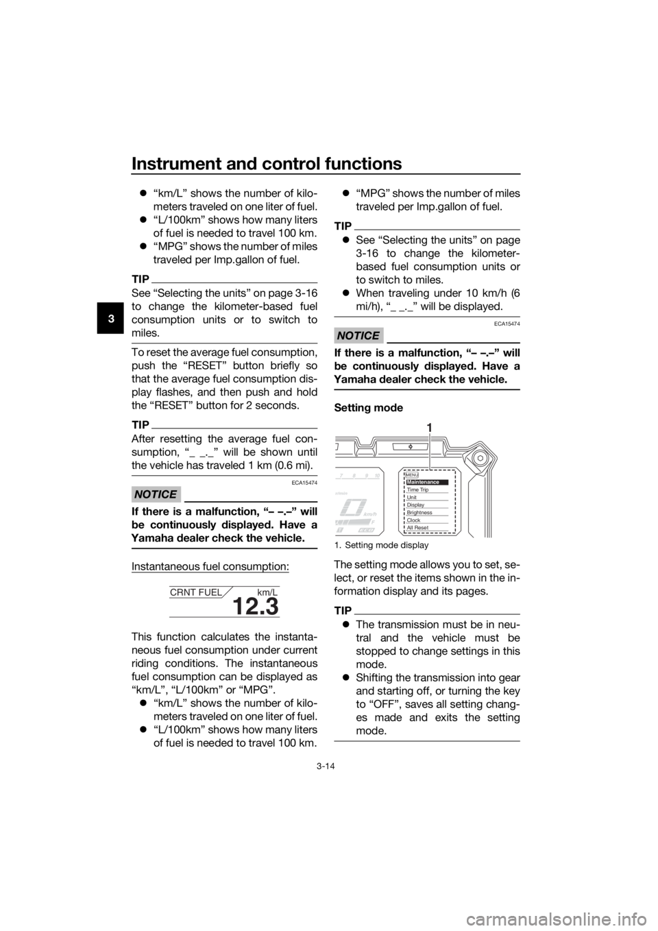 YAMAHA XT1200Z 2019 Owners Manual Instrument and control functions
3-14
3
“km/L” shows the number of kilo-
meters traveled on one liter of fuel.
“L/100km” shows how many liters
of fuel is needed to travel 100 km.
YAMAHA XT1200Z 2019 Owners Manual Instrument and control functions
3-14
3
“km/L” shows the number of kilo-
meters traveled on one liter of fuel.
“L/100km” shows how many liters
of fuel is needed to travel 100 km.
